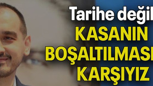 “Tarihe değil KASANIN BOŞALTILMASINA KARŞIYIZ”